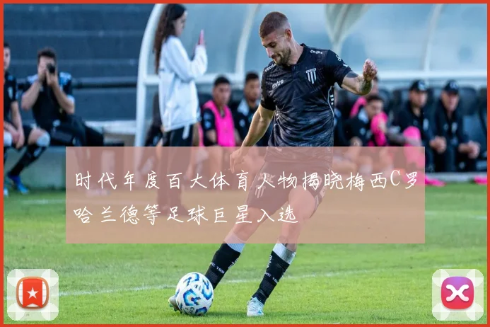 时代年度百大体育人物揭晓梅西C罗哈兰德等足球巨星入选